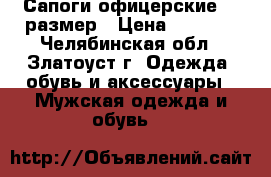 Сапоги офицерские 42 размер › Цена ­ 5 500 - Челябинская обл., Златоуст г. Одежда, обувь и аксессуары » Мужская одежда и обувь   